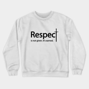 Respect is not given. it's earned Crewneck Sweatshirt